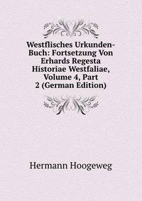 Westflisches Urkunden-Buch: Fortsetzung Von Erhards Regesta Historiae Westfaliae, Volume 4, Part 2 (German Edition)