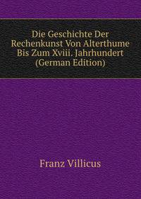 Die Geschichte Der Rechenkunst Von Alterthume Bis Zum Xviii. Jahrhundert (German Edition)