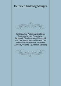 Vollstandige Anleitung Zu Einer Systematischen Pomologie: Wodurch Die Genaueste Kenntni? Von Der Natur, Beschaffenheit Und Den Unterschiedenen . Von Den Aepfeln, Volume 1 (German Edition)