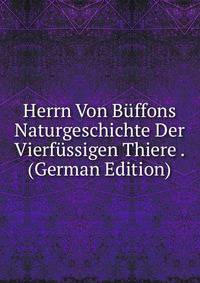 Herrn Von Buffons Naturgeschichte Der Vierfussigen Thiere . (German Edition)