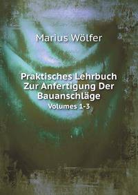 Praktisches Lehrbuch Zur Anfertigung Der Bauanschlge. Volumes 1-3