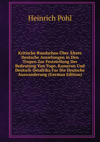 Kritische Rundschau Uber Altere Deutsche Ansielungen in Den Tropen Zur Feststellung Der Bedeutung Von Togo, Kamerun Und Deutsch-Ostafrika Fur Die Deutsche Auswanderung (German Edition)