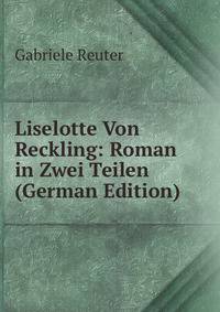 Liselotte Von Reckling: Roman in Zwei Teilen (German Edition)