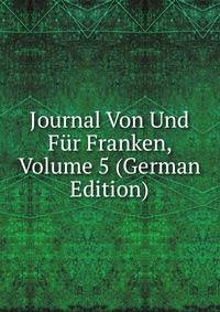 Journal Von Und Fur Franken, Volume 5 (German Edition)