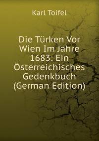 Die Turken Vor Wien Im Jahre 1683: Ein Osterreichisches Gedenkbuch (German Edition)