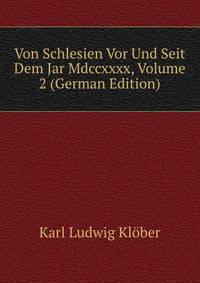 Von Schlesien Vor Und Seit Dem Jar Mdccxxxx, Volume 2 (German Edition)