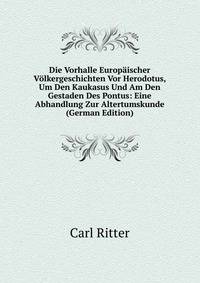 Die Vorhalle Europaischer Volkergeschichten Vor Herodotus, Um Den Kaukasus Und Am Den Gestaden Des Pontus: Eine Abhandlung Zur Altertumskunde (German Edition)