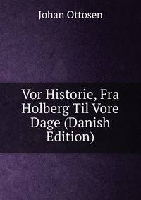 Vor Historie, Fra Holberg Til Vore Dage (Danish Edition)