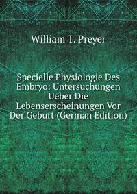 Specielle Physiologie Des Embryo: Untersuchungen Ueber Die Lebenserscheinungen Vor Der Geburt (German Edition)