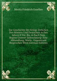 Zur Geschichte Der Kriege Zwischen Den Romern Und Deutschen in Den Jahren II Vor, Bis 16 Nach Dem Beginn Unserer Zeitrechnung: Eine Abhandlung, Worin . Gegenstand Besprochen Wird (German Edition)