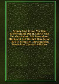 Agende Und Union Vor Dem Richterstuhle Der H. Schrift Und Der Geschichte: Mit Besonderer Rucksicht Auf Die Seit Dem Jahre 1830 In Schlesien . Bewegungen Betrachtet (German Edition)