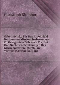 Gebets-Winke Fur Das Arbeitsfeld Der Inneren Mission, Insbesondere Zu Gesegnetem Gebrauch Vor, Bei Und Nach Den Berathungen Des Kirchenaltesten . Durch Ein Vorwort (German Edition)