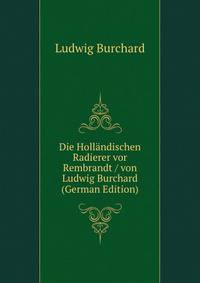 Die Hollandischen Radierer vor Rembrandt / von Ludwig Burchard (German Edition)