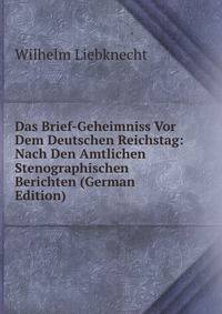 Das Brief-Geheimniss Vor Dem Deutschen Reichstag: Nach Den Amtlichen Stenographischen Berichten (German Edition)
