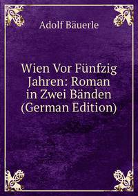 Wien Vor Funfzig Jahren: Roman in Zwei Banden (German Edition)