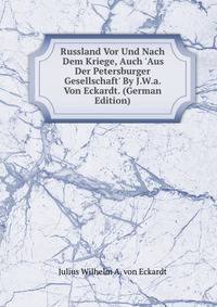 Russland Vor Und Nach Dem Kriege, Auch 'Aus Der Petersburger Gesellschaft' By J.W.a. Von Eckardt. (German Edition)
