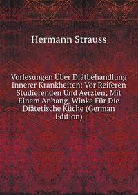 Vorlesungen Uber Diatbehandlung Innerer Krankheiten: Vor Reiferen Studierenden Und Aerzten; Mit Einem Anhang, Winke Fur Die Diatetische Kuche (German Edition)