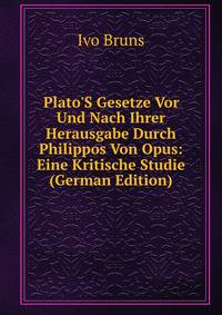 Plato'S Gesetze Vor Und Nach Ihrer Herausgabe Durch Philippos Von Opus: Eine Kritische Studie (German Edition)