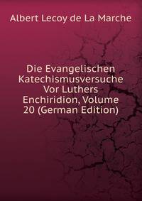 Die Evangelischen Katechismusversuche Vor Luthers Enchiridion, Volume 20 (German Edition)