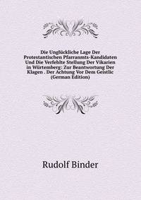 Die Ungluckliche Lage Der Protestantischen Pfarranmts-Kandidaten Und Die Verfehlte Stellung Der Vikarien in Wurtemberg: Zur Beantwortung Der Klagen . Der Achtung Vor Dem Geistlic (German Edition)