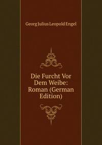 Die Furcht Vor Dem Weibe: Roman (German Edition)