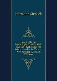 Geschichte Der Psychologie. Theil 1, Abth. 1,2: Die Psychologie Vor Aristoteles (Bis Zu Thomas Von Aquino). (German Edition)