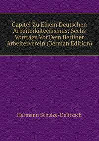 Capitel Zu Einem Deutschen Arbeiterkatechismus: Sechs Vortrage Vor Dem Berliner Arbeiterverein (German Edition)