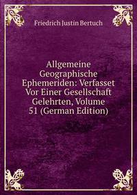Allgemeine Geographische Ephemeriden: Verfasset Vor Einer Gesellschaft Gelehrten, Volume 51 (German Edition)