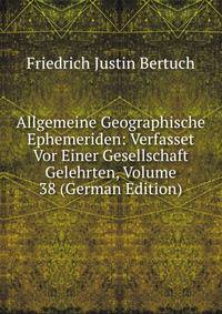 Allgemeine Geographische Ephemeriden: Verfasset Vor Einer Gesellschaft Gelehrten, Volume 38 (German Edition)