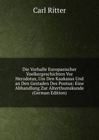 Die Vorhalle Europaeischer Voelkergeschichten Vor Herodotus, Um Den Kaukasus Und an Den Gestaden Des Pontus: Eine Abhandlung Zur Alterthumskunde (German Edition)