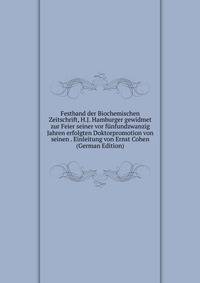 Festband der Biochemischen Zeitschrift, H.J. Hamburger gewidmet zur Feier seiner vor funfundzwanzig Jahren erfolgten Doktorpromotion von seinen . Einleitung von Ernst Cohen (German Edition)