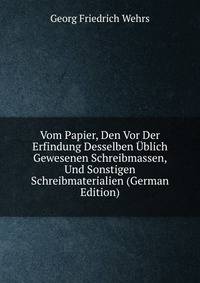 Vom Papier, Den Vor Der Erfindung Desselben Ublich Gewesenen Schreibmassen, Und Sonstigen Schreibmaterialien (German Edition)