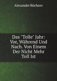 Das "Tolle" Jahr: Vor, W?hrend Und Nach. Von Einem Der Nicht Mehr Toll Ist