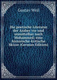 Die poetische Literatur der Araber vor und unmittelbar nach Mohammed; eine historische-kritische Skizze (German Edition)
