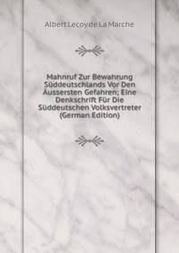 Mahnruf Zur Bewahrung Suddeutschlands Vor Den Aussersten Gefahren; Eine Denkschrift Fur Die Suddeutschen Volksvertreter (German Edition)