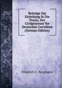 Beitrage Zur Einleitung In Die Praxis, Der Civilprocesse Vor Deutschen Gerichten (German Edition)