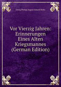 Vor Vierzig Jahren: Erinnerungen Eines Alten Kriegsmannes (German Edition)