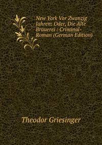 New York Vor Zwanzig Jahren: Oder, Die Alte Brauerei : Criminal-Roman (German Edition)