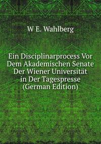 Ein Disciplinarprocess Vor Dem Akademischen Senate Der Wiener Universitat in Der Tagespresse (German Edition)