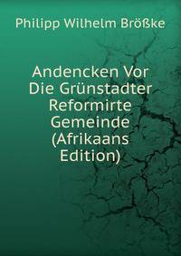 Andencken Vor Die Grunstadter Reformirte Gemeinde (Afrikaans Edition)