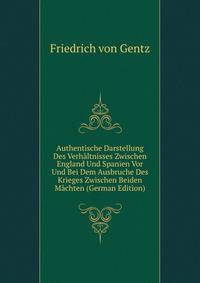 Authentische Darstellung Des Verhaltnisses Zwischen England Und Spanien Vor Und Bei Dem Ausbruche Des Krieges Zwischen Beiden Machten (German Edition)