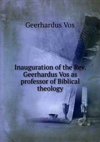 Inauguration of the Rev. Geerhardus Vos as professor of Biblical theology