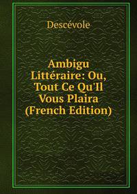 Ambigu Litt?raire: Ou, Tout Ce Qu'Il Vous Plaira (French Edition)
