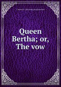 Queen Bertha; or, The vow