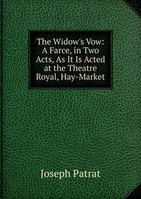 The Widow's Vow: A Farce, in Two Acts, As It Is Acted at the Theatre Royal, Hay-Market