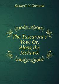 The Tuscarora's Vow: Or, Along the Mohawk