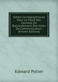 Tables Cyclographiques Pour Le Trace Des Courbes De Raccordement Des Voies De Communication (French Edition)