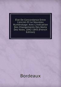 ?tat De Concordance Entre L'ancien Et Le Nouveau Num?rotage: Avec L'indication Des Changements Des Noms Des Voies. 1842-1843 (French Edition)
