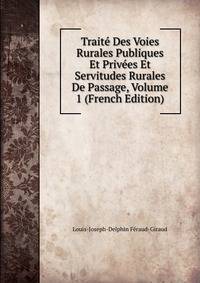 Traite Des Voies Rurales Publiques Et Privees Et Servitudes Rurales De Passage, Volume 1 (French Edition)