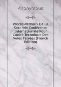 Proc?s-Verbaux De La Seconde Conf?rence Internationale Pour L'unit? Technique Des Voies Ferr?es (French Edition)